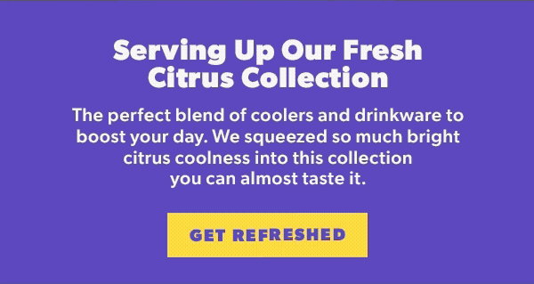 Text "Serving Up Our Fresh Citrus Collection. The perfect blend of coolers and drinkware to boost your day. We squeezed so much bright citrus coolness into this collection you can almost taste it."