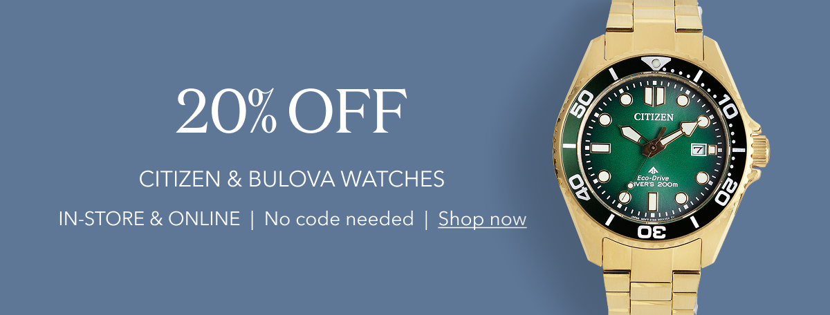 20% OFF Citizen & Bulova watches | IN-STORE & ONLINE  |  No code needed  |  Shop now
