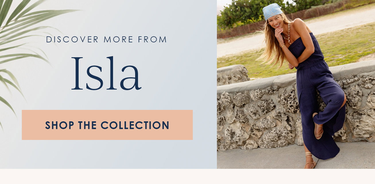 DISCOVER MORE FROM ISLA - SHOP THE COLLECTION