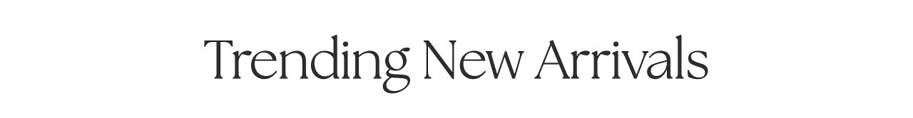 TRENDING NEW ARRIVALS