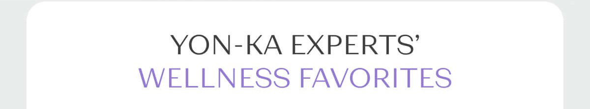 YON-KA EXPERTS’ WELLNESS FAVORITES