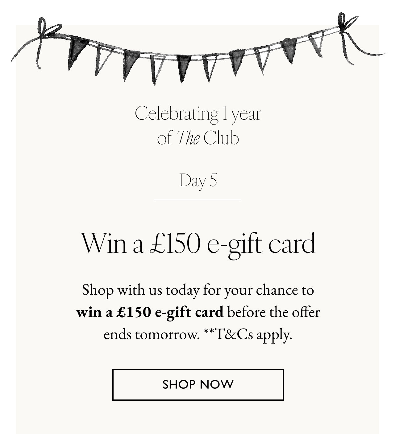 Win a £150 e-gift card when you shop with us today**. Shop now