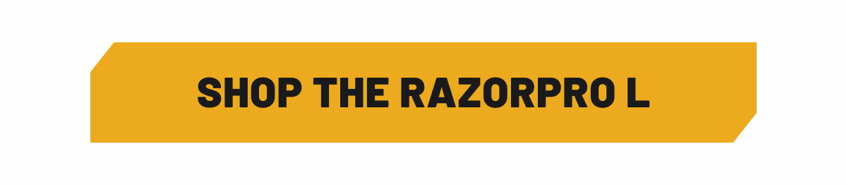 Shop the RazorPro L