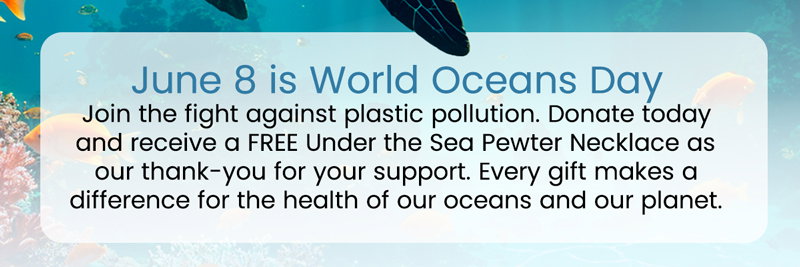 Celebrate World Oceans Day! Donate today to protect marine wildlife and receive a free handcrafted ocean pewter necklace.