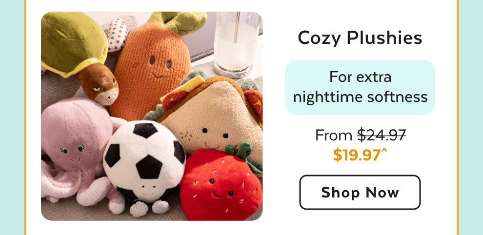 Cozy Plushies - For extra nighttime softness. Shop Now