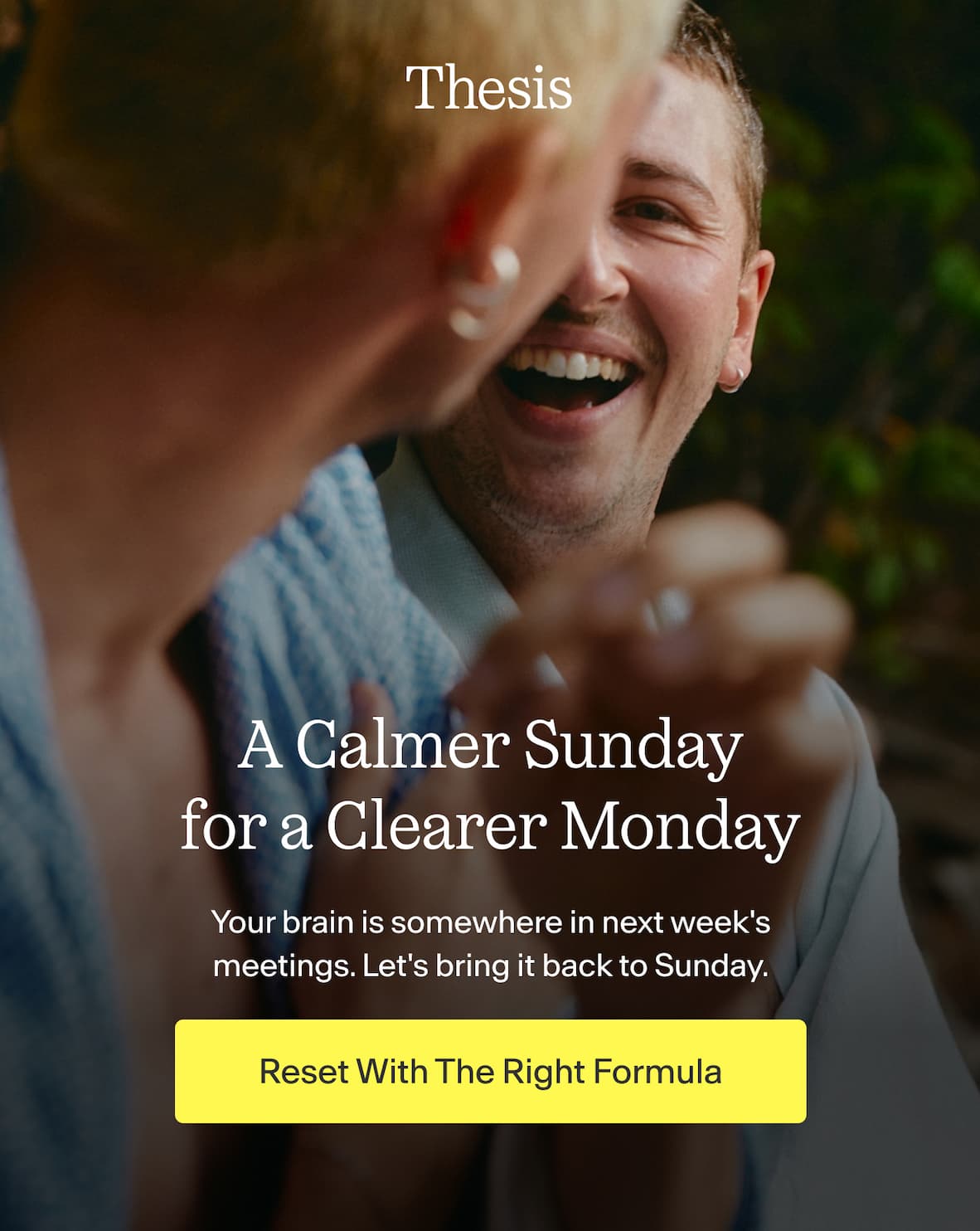 A Calmer Sunday  for a Clearer Monday  Technically, you're clocked out. But your brain is somewhere in next week's meetings. Let's bring it back to Sunday. -- Reset With The Right Formula