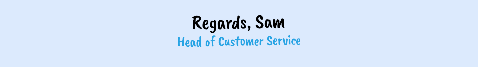 Regards, Sam. Head of Customer Service.