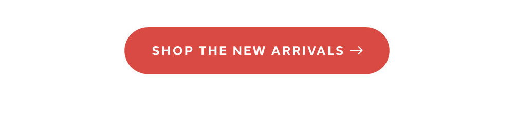 [ SHOP THE NEW ARRIVALS ]