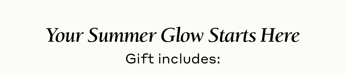 Your Summer Glow Starts Here | Gift Includes: