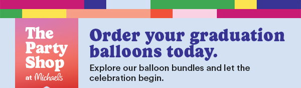 The Party Shop at Michaels Order your graduation balloons today. Explore our balloon bundles and let the celebration begin.