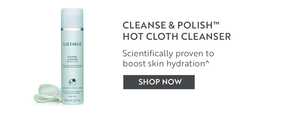 Cleanse & Polish™  Hot Cloth Cleanser  Scientifically proven to  boost skin hydration*