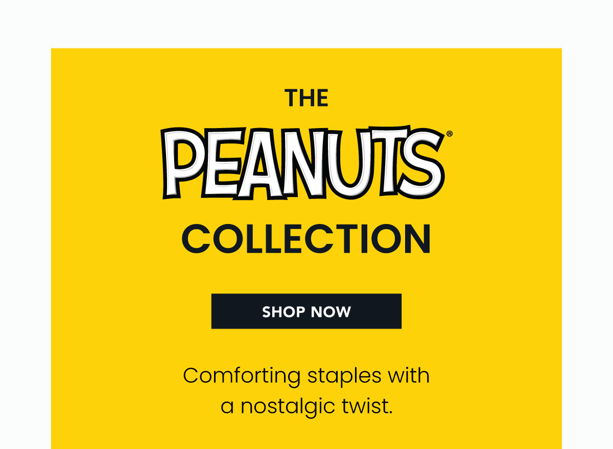 The Peanuts Collection. Comforting staples with a nostalgic twist. Shop now. b