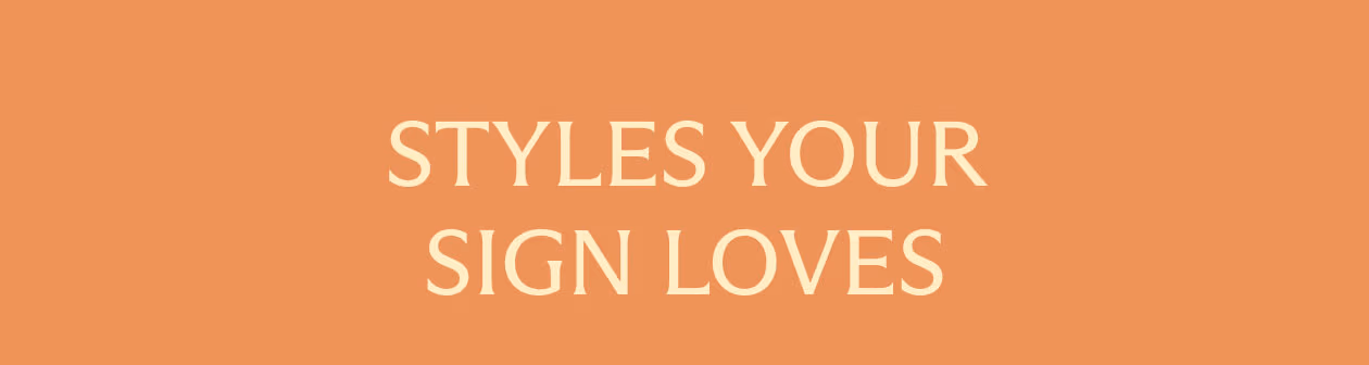 Styles Your Sign Loves
