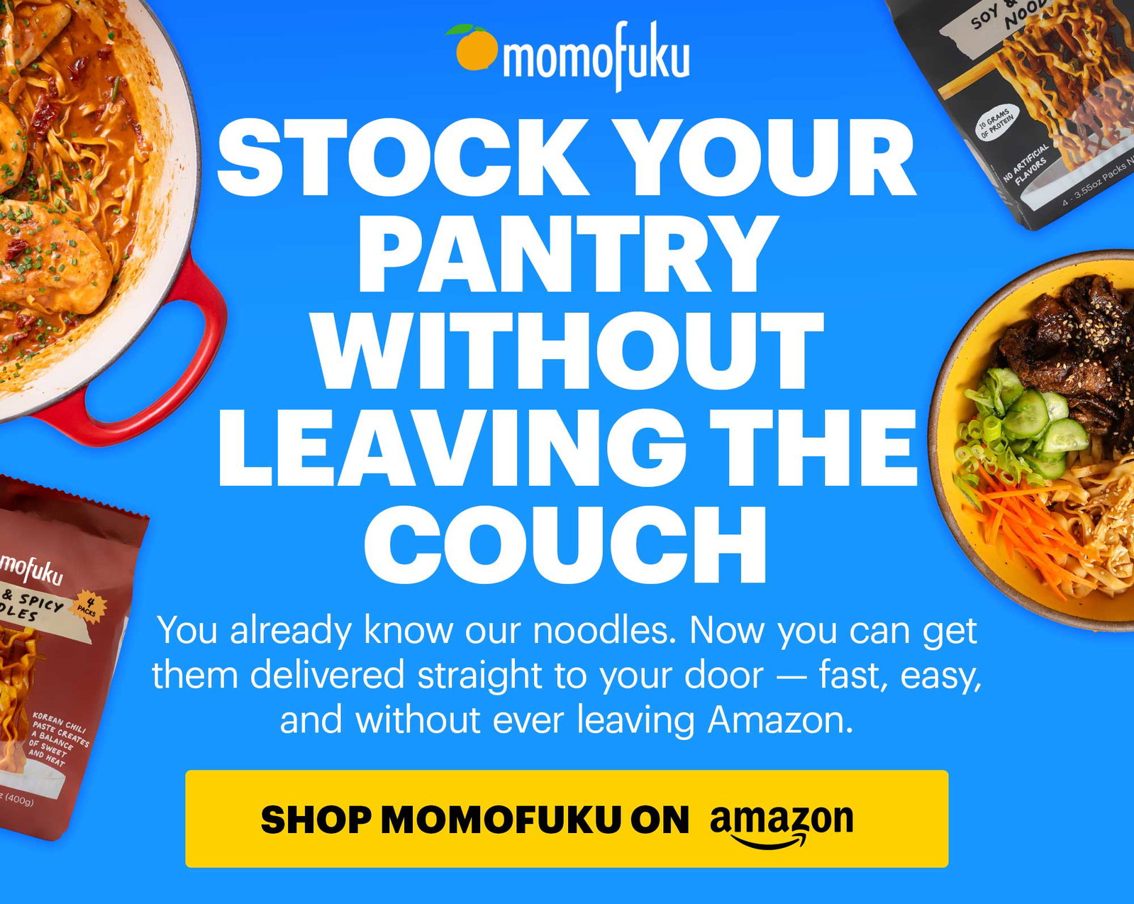 Header: STOCK YOUR PANTRY WITHOUT LEAVING THE COUCH. Sub-header: You already know our noodles. Now you can get them delivered straight to your door — fast, easy, and without ever leaving Amazon. CTA: SHOP MOMOFUKU IN AMAZON