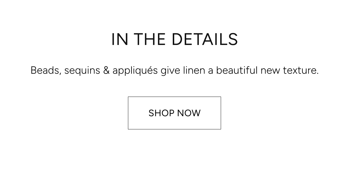 in the details | beads, sequins & appliques give linen a beautiful new texture | shop now