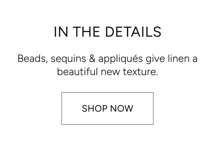 in the details | beads, sequins & appliques give linen a beautiful new texture | shop now
