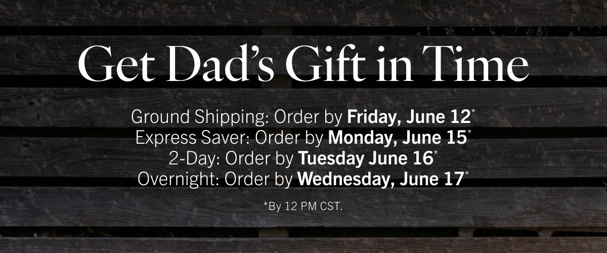 Get Dad's Gift in Time: Ground shipping, order by June 12.