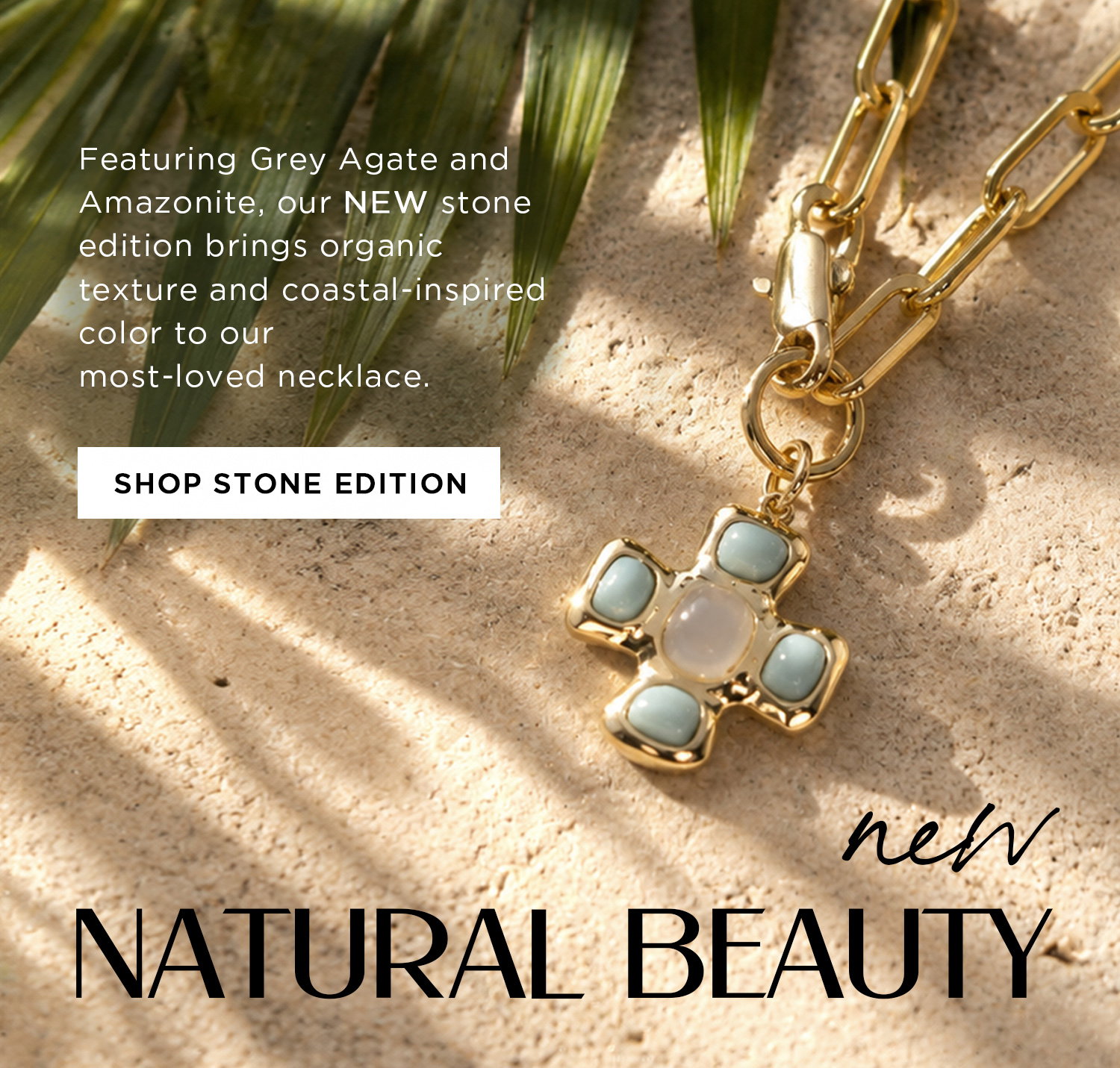 new NATURAL BEAUTY | Featuring Grey Agate and Amazonite, our NEW stone edition brings organic texture and coastal-inspired color to our most-loved necklace. | SHOP STONE EDITION
