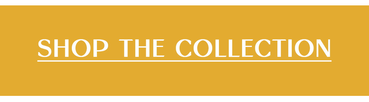 SHOP THE COLLECTION