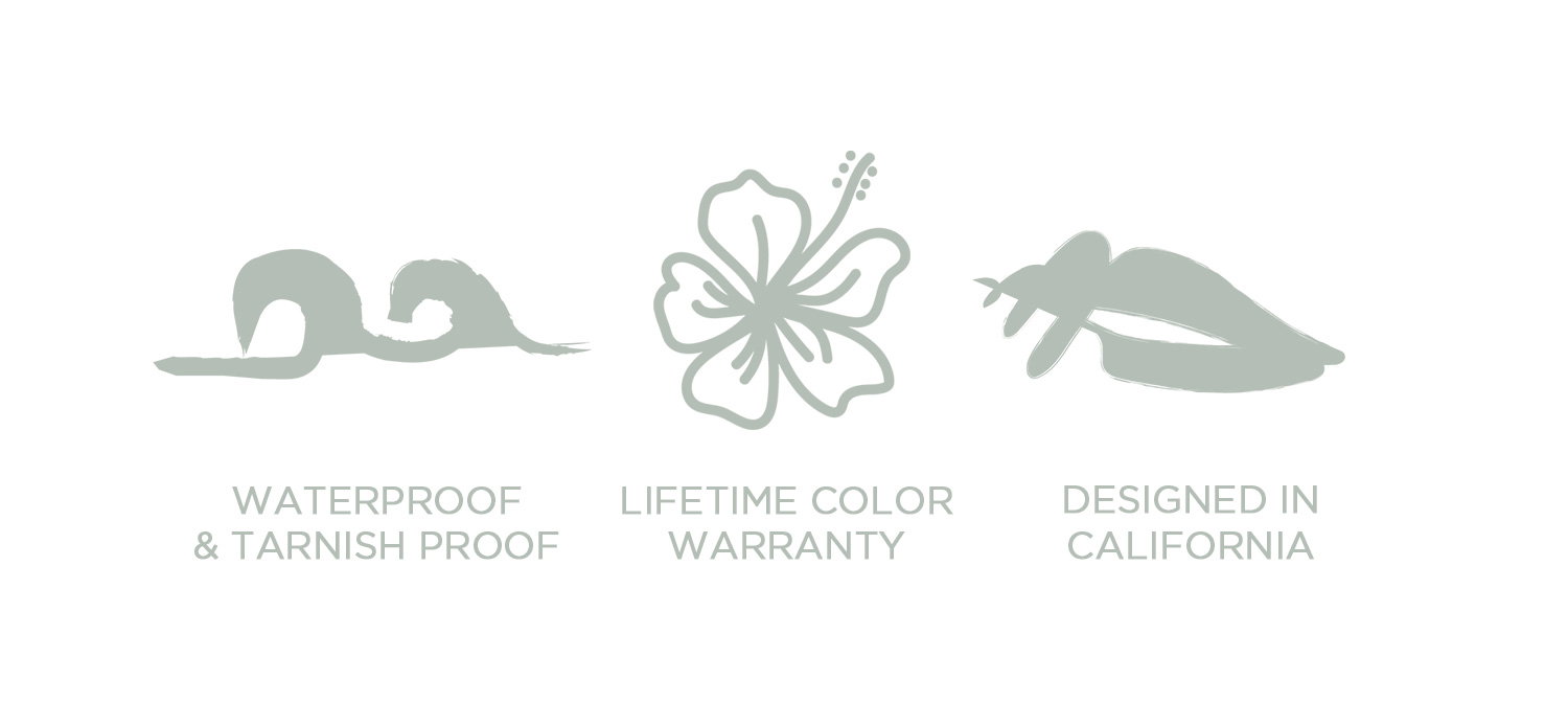 WATERPROOF & TARNISH PROOF | LIFETIME COLOR WARRANTY | DESIGNED IN CALIFORNIA