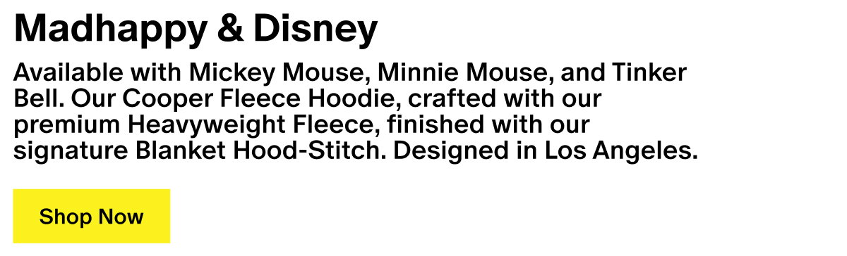 Madhappy & Disney - Available with Mickey Mouse, Minnie Mouse, and Tinker Bell. Our Cooper Fleece Hoodie, crafted with our premium Heavyweight Fleece, finished with our signature Blanket Hood-Stitch. Designed in Los Angeles.