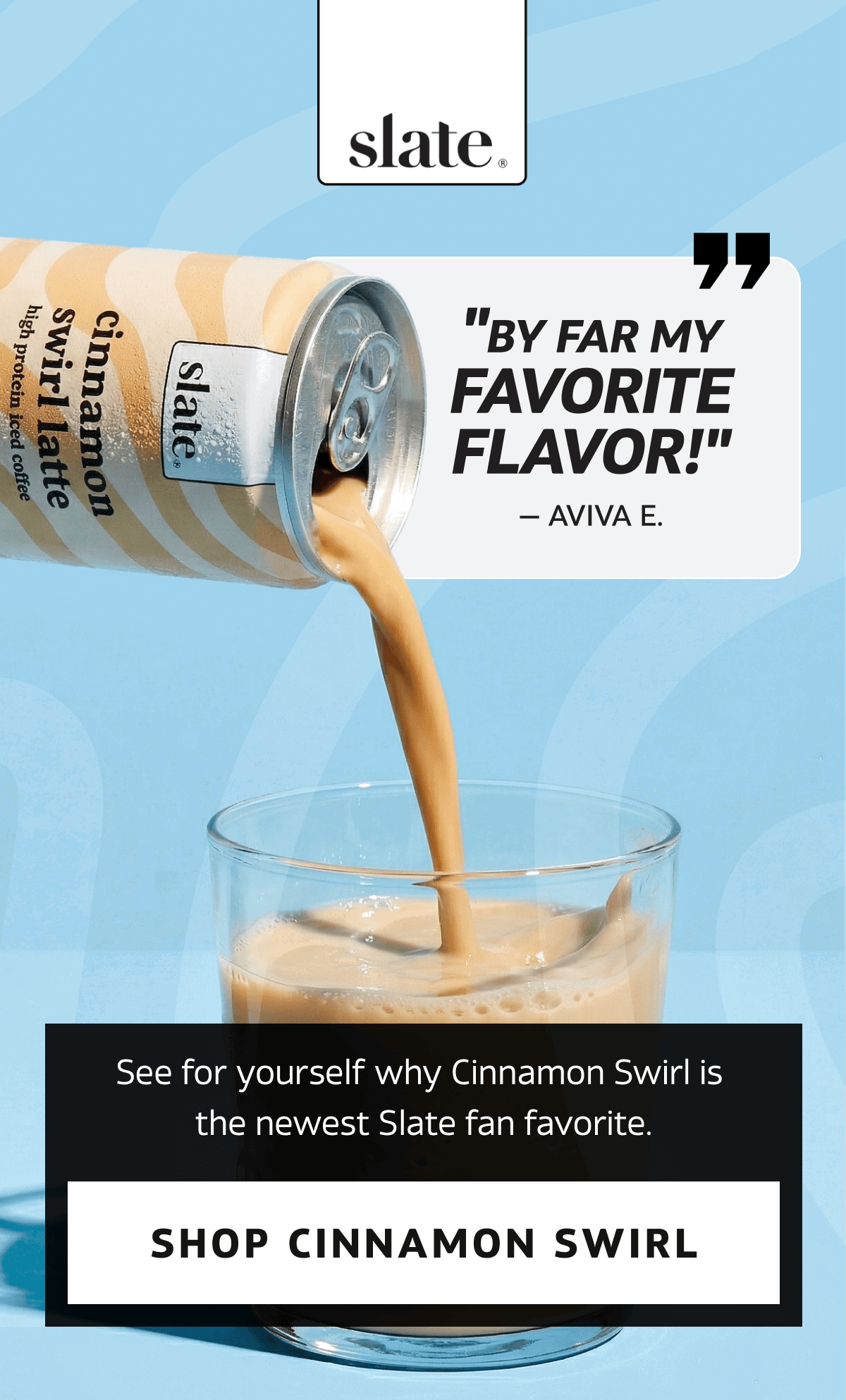See for yourself why Cinnamon Swirl is the newest Slate fan favorite. | SHOP CINNAMON SWIRL