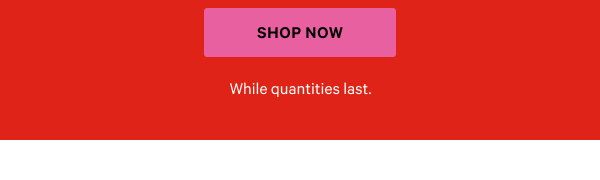 Shop now.