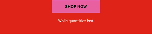 Shop now.