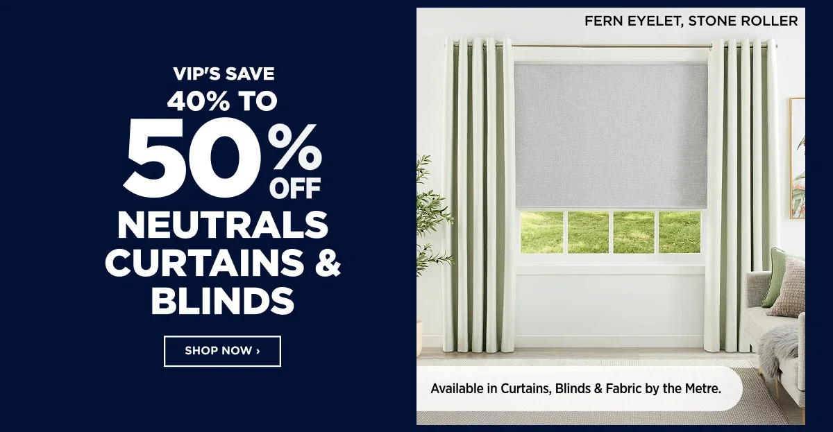 VIP 40% To 50%off Neutrals Curtains & Blinds