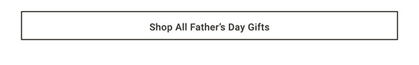 Shop All Father's Day Gifts >