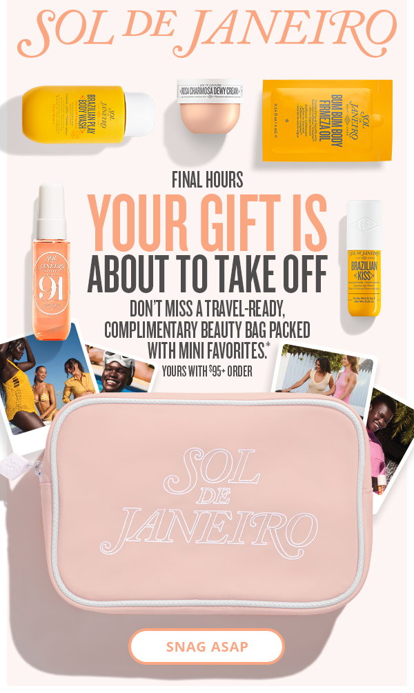 Final Hours. Your gift is about to take off. Complimentary beauty bag with mini favorites.* - SNAG ASAP