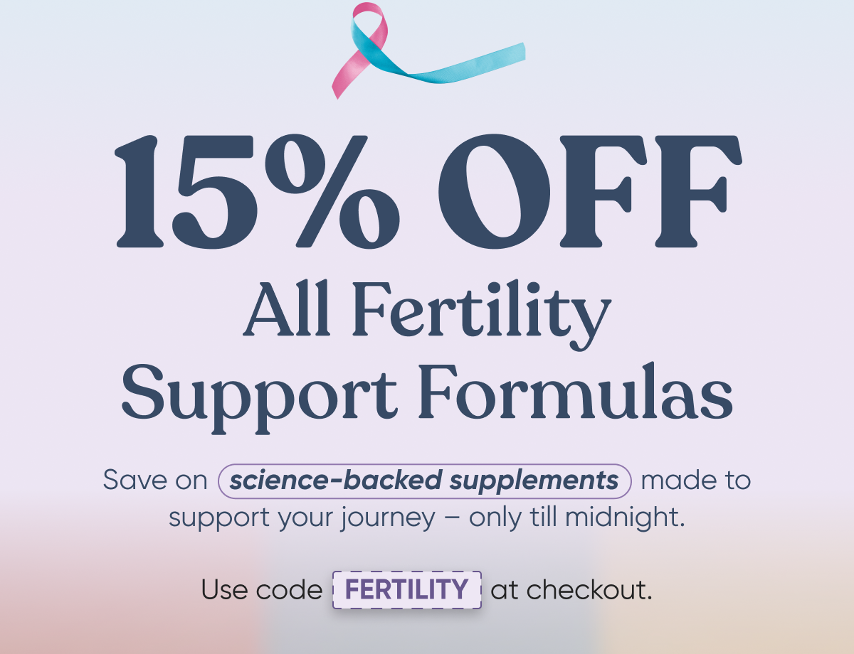 15% OFF | All Fertility Support Formulas 