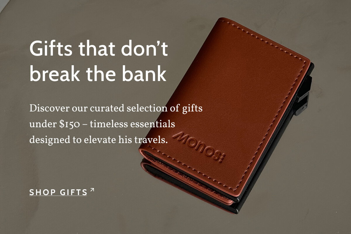 Gifts that don’t break the bank. Discover our curated selection of gifts under $150 – timeless essentials designed to elevate his travels. Shop Gifts.