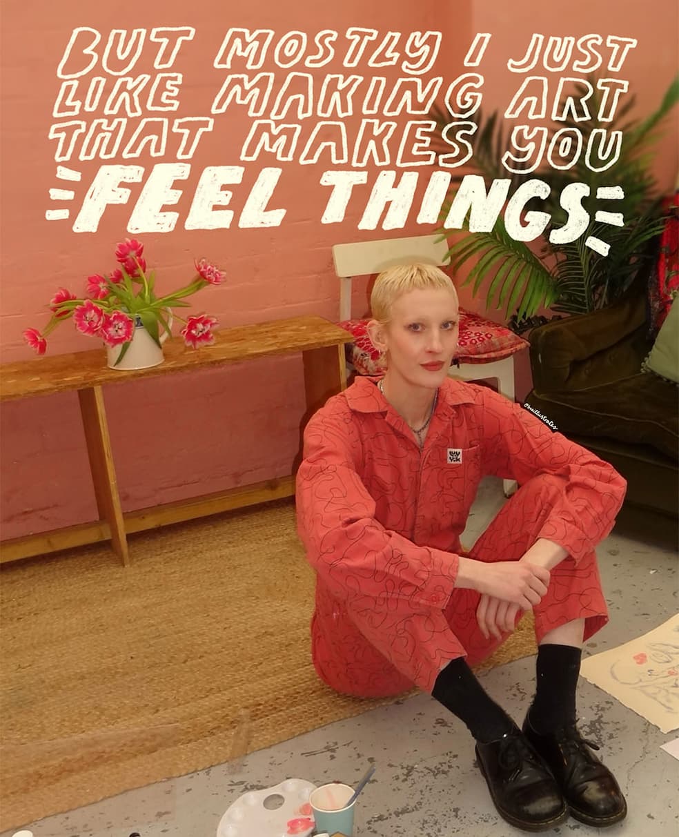 "But mostly I just like making art that makes you feel things"