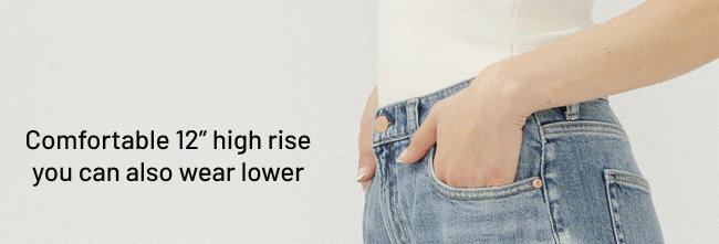 Comfortable 12-inch high rise you can also wear lower