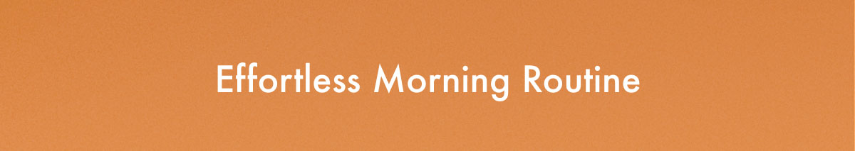 Effortless Morning Routine