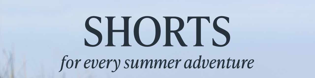 SHORTS — for every summer adventure