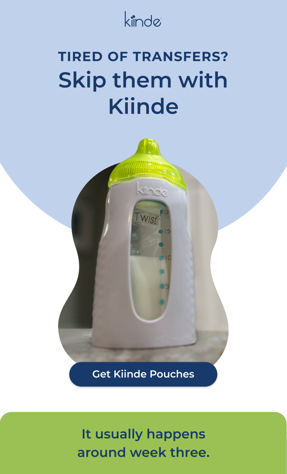 Header Text says "Tired of Transfers? Skip them with Kiinde" with an image of the Kiinde pouch inside the body of a Kiinde Twist bottle. Button says "Get Kiinde Pouches". Text at the bottom says "It usually happens around week three."." 