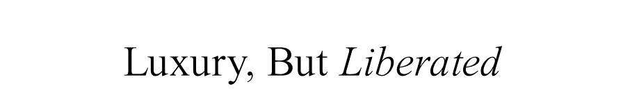 Luxury, but liberated