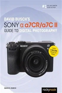 David Busch’s Sony Alpha a7CR/a7C II Guide to Digital Photography, by David D. Busch