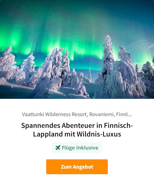 Spannendes Abenteuer in Finnisch-Lappland mit Wildnis-Luxus