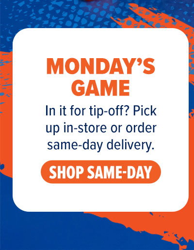 Monday's game: In it for tip-off? Pick up in-store or order same-day delivery. Shop same-day!