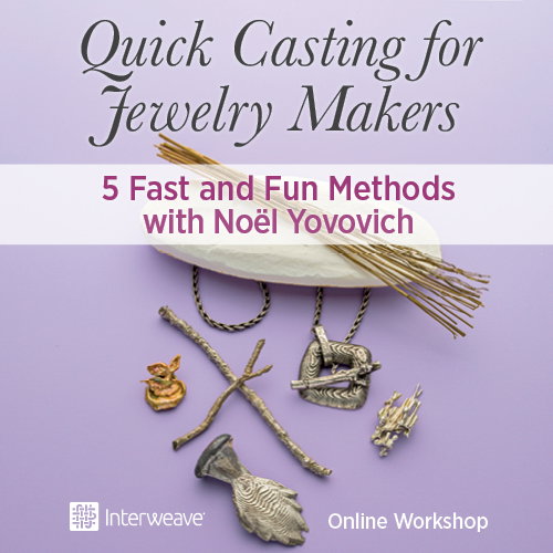 Quick Casting for Jewelry Makers: 5 Fast and Fun Methods Online Workshop with Noël Yovovich