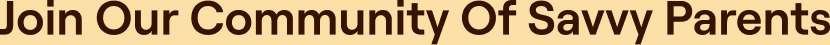 Join Our Community of Savvy Parents