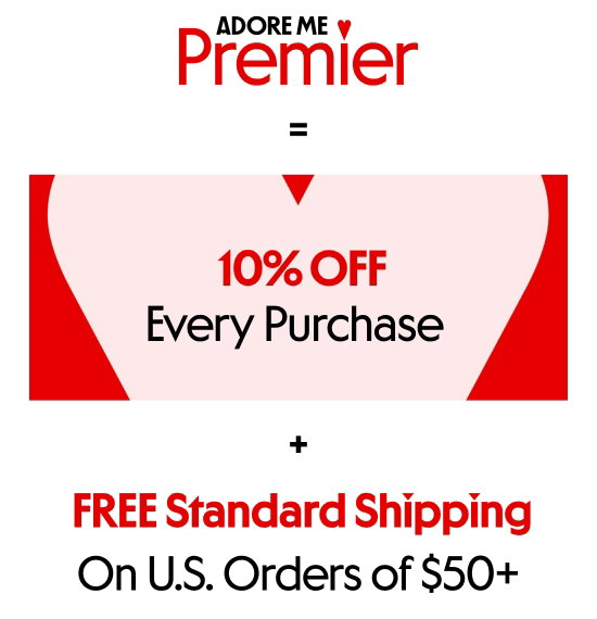 Adore Me Premier - 10 percent OFF Every Purchase. FREE Standard Shipping On U.S. Orders over 50 dollars.