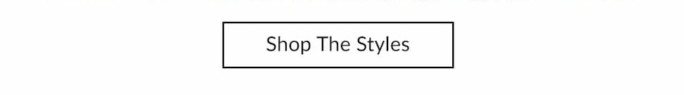 Shop the styles.
