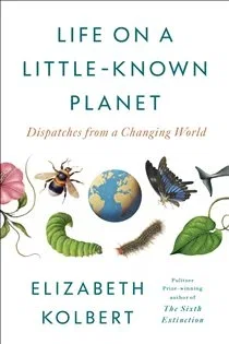 Life on a Little-Known Planet, by Elizabeth Kolbert