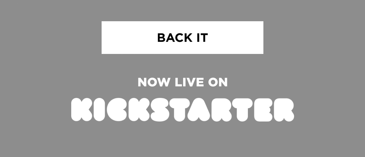 [BACK IT]   NOW LIVE KICKSTARTER