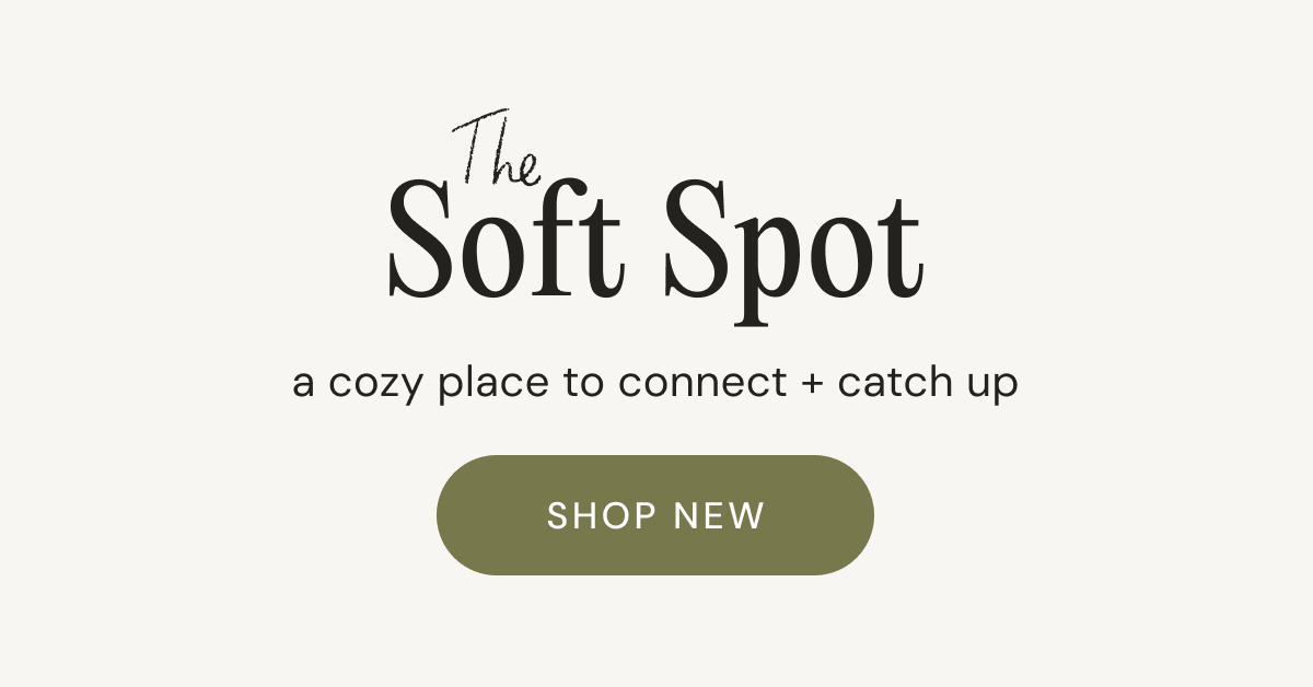The Soft Spot - a cozy place to connect + catch up | SHOP NEW