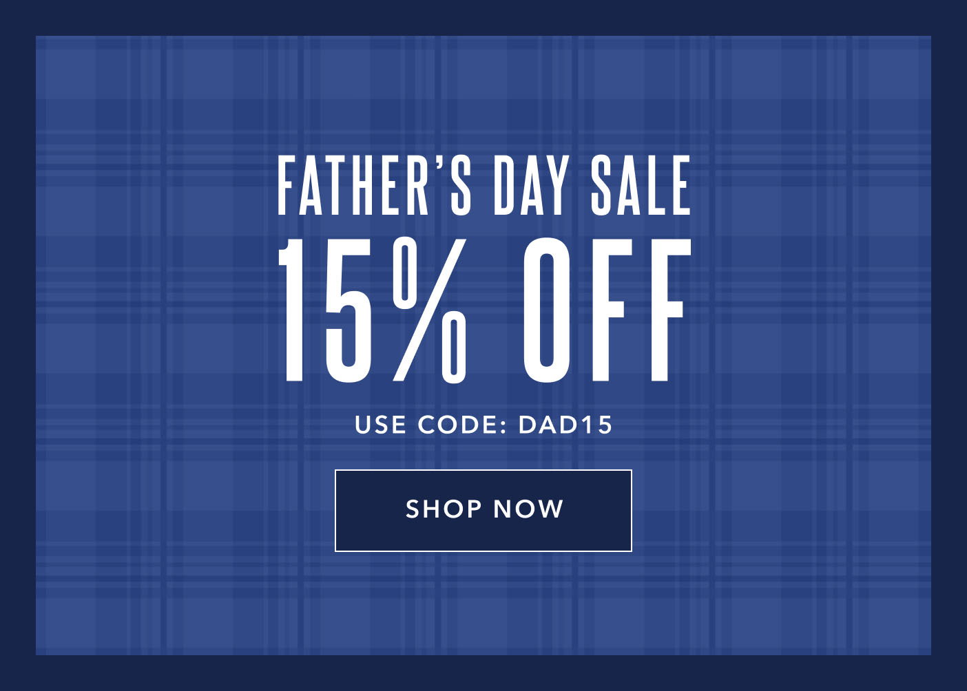 Father's Day Sale 15% off Use Code: Dad15 Shop Now